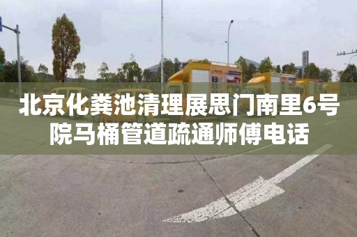 北京化粪池清理展思门南里6号院马桶管道疏通师傅电话