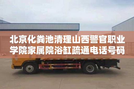 北京化粪池清理山西警官职业学院家属院浴缸疏通电话号码