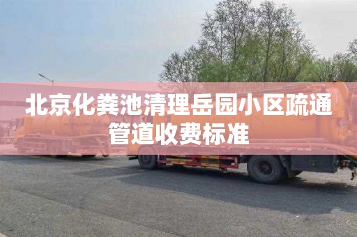 北京化粪池清理岳园小区疏通管道收费标准