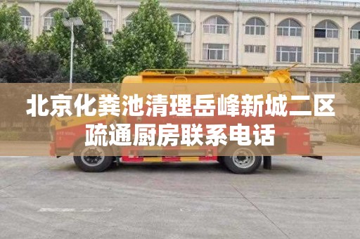 北京化粪池清理岳峰新城二区疏通厨房联系电话