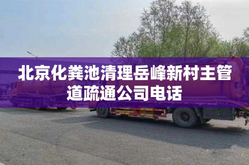 北京化粪池清理岳峰新村主管道疏通公司电话