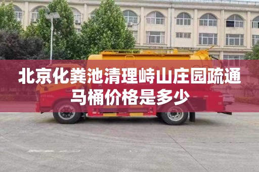 北京化粪池清理峙山庄园疏通马桶价格是多少