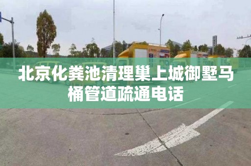 北京化粪池清理巢上城御墅马桶管道疏通电话