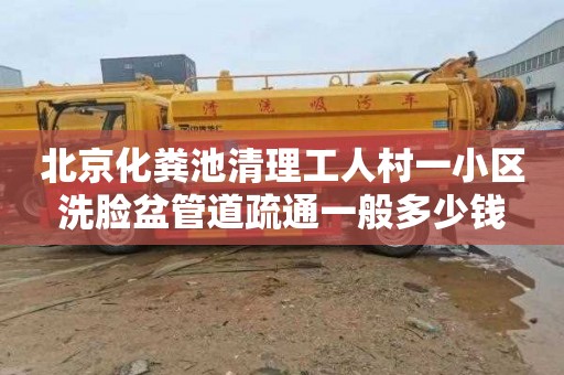 北京化粪池清理工人村一小区洗脸盆管道疏通一般多少钱