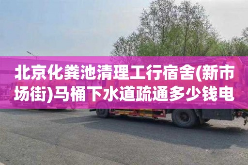 北京化粪池清理工行宿舍(新市场街)马桶下水道疏通多少钱电话