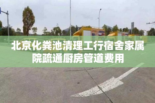 北京化粪池清理工行宿舍家属院疏通厨房管道费用