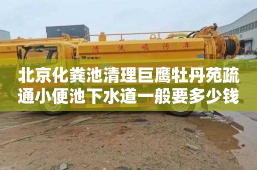 北京化粪池清理巨鹰牡丹苑疏通小便池下水道一般要多少钱