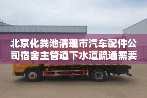 北京化粪池清理市汽车配件公司宿舍主管道下水道疏通需要多少钱