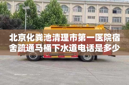 北京化粪池清理市第一医院宿舍疏通马桶下水道电话是多少