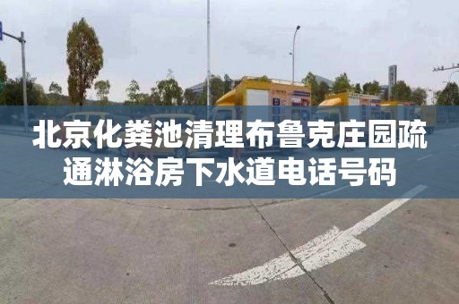 北京化粪池清理布鲁克庄园疏通淋浴房下水道电话号码
