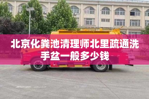 北京化粪池清理师北里疏通洗手盆一般多少钱