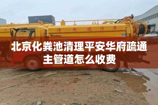 北京化粪池清理平安华府疏通主管道怎么收费