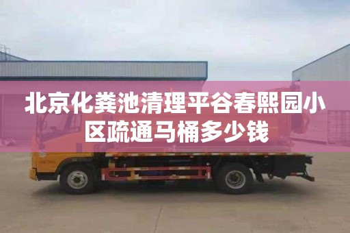 北京化粪池清理平谷春熙园小区疏通马桶多少钱
