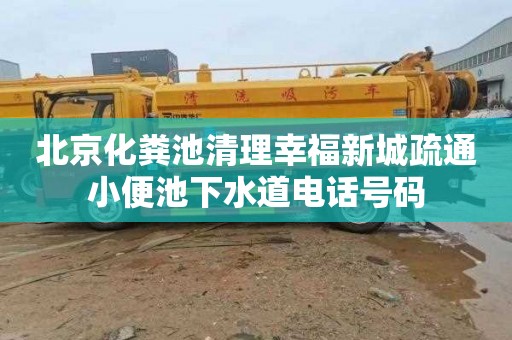 北京化粪池清理幸福新城疏通小便池下水道电话号码