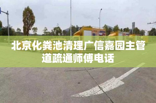 北京化粪池清理广信嘉园主管道疏通师傅电话