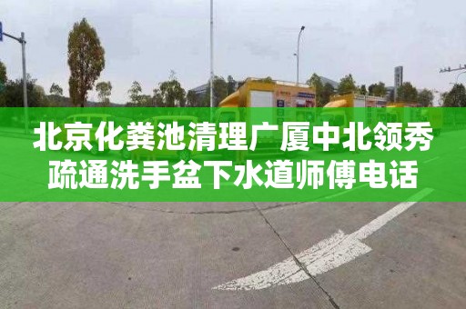 北京化粪池清理广厦中北领秀疏通洗手盆下水道师傅电话