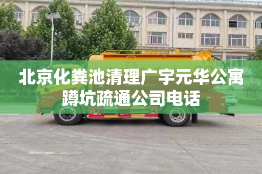 北京化粪池清理广宇元华公寓蹲坑疏通公司电话