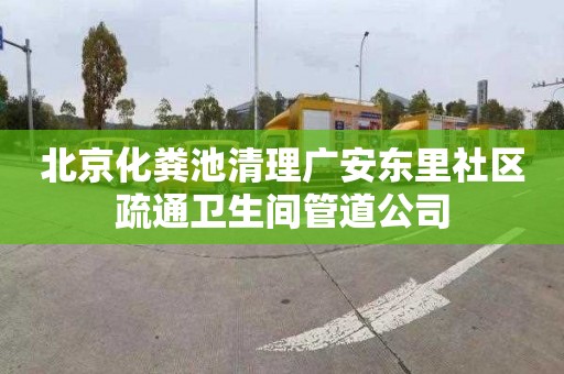 北京化粪池清理广安东里社区疏通卫生间管道公司