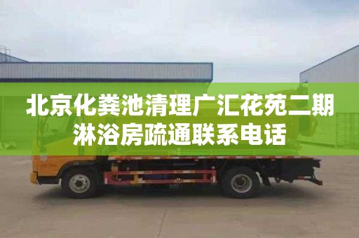 北京化粪池清理广汇花苑二期淋浴房疏通联系电话