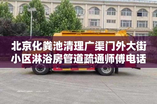 北京化粪池清理广渠门外大街小区淋浴房管道疏通师傅电话