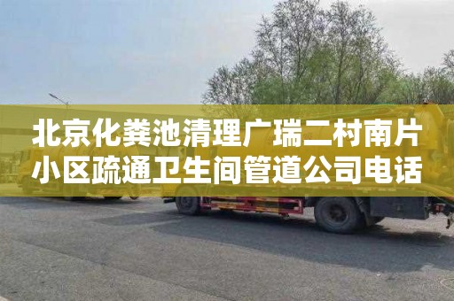 北京化粪池清理广瑞二村南片小区疏通卫生间管道公司电话