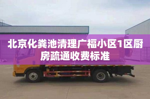 北京化粪池清理广福小区1区厨房疏通收费标准