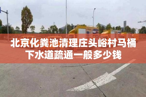 北京化粪池清理庄头峪村马桶下水道疏通一般多少钱