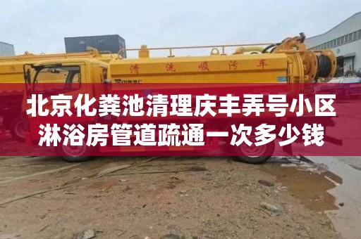 北京化粪池清理庆丰弄号小区淋浴房管道疏通一次多少钱