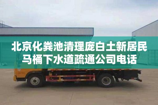 北京化粪池清理庞白土新居民马桶下水道疏通公司电话