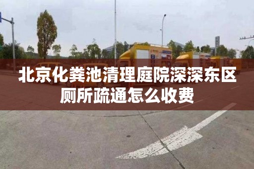 北京化粪池清理庭院深深东区厕所疏通怎么收费