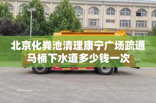 北京化粪池清理康宁广场疏通马桶下水道多少钱一次