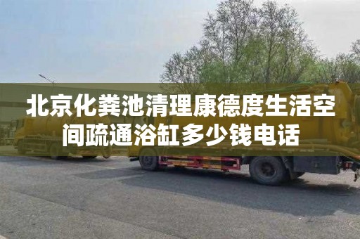 北京化粪池清理康德度生活空间疏通浴缸多少钱电话