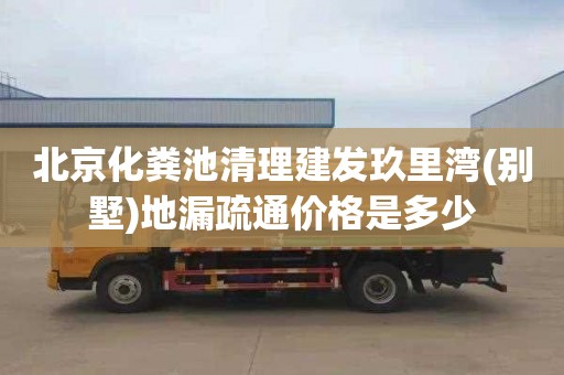 北京化粪池清理建发玖里湾(别墅)地漏疏通价格是多少