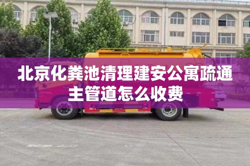 北京化粪池清理建安公寓疏通主管道怎么收费
