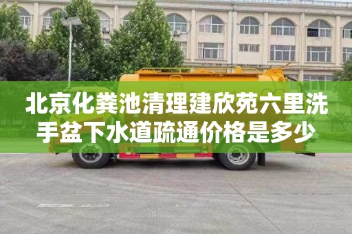 北京化粪池清理建欣苑六里洗手盆下水道疏通价格是多少