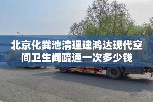 北京化粪池清理建鸿达现代空间卫生间疏通一次多少钱