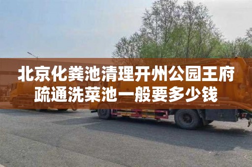 北京化粪池清理开州公园王府疏通洗菜池一般要多少钱