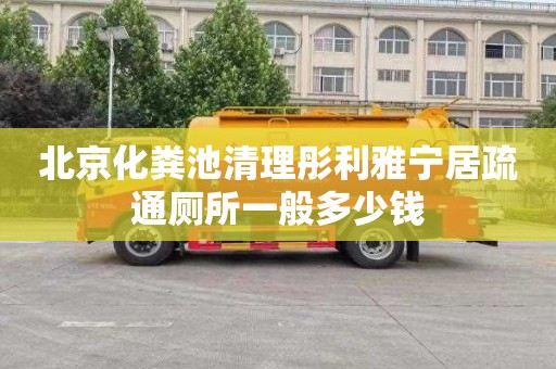 北京化粪池清理彤利雅宁居疏通厕所一般多少钱