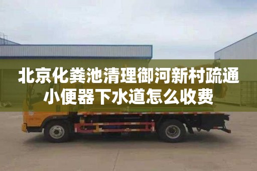 北京化粪池清理御河新村疏通小便器下水道怎么收费