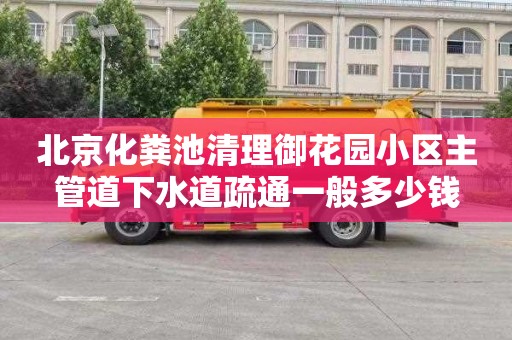 北京化粪池清理御花园小区主管道下水道疏通一般多少钱