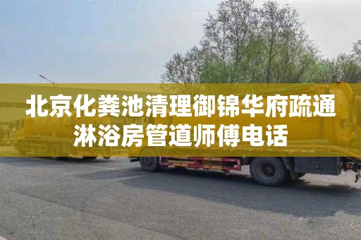 北京化粪池清理御锦华府疏通淋浴房管道师傅电话