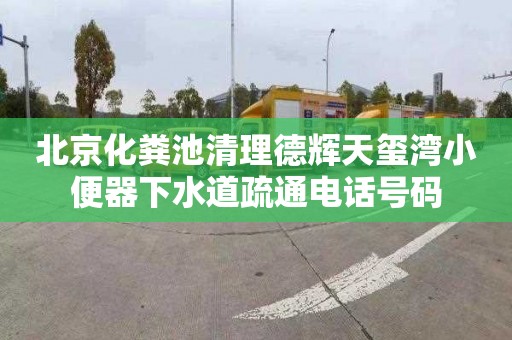 北京化粪池清理德辉天玺湾小便器下水道疏通电话号码