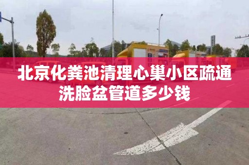 北京化粪池清理心巢小区疏通洗脸盆管道多少钱