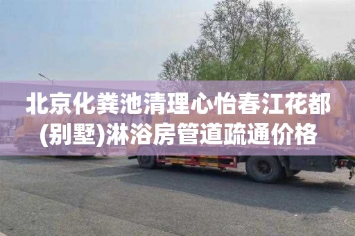 北京化粪池清理心怡春江花都(别墅)淋浴房管道疏通价格
