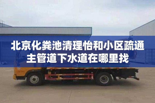 北京化粪池清理怡和小区疏通主管道下水道在哪里找