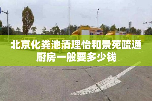 北京化粪池清理怡和景苑疏通厨房一般要多少钱