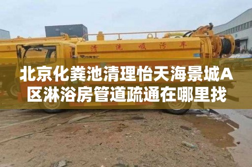 北京化粪池清理怡天海景城A区淋浴房管道疏通在哪里找
