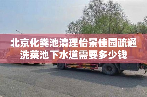 北京化粪池清理怡景佳园疏通洗菜池下水道需要多少钱