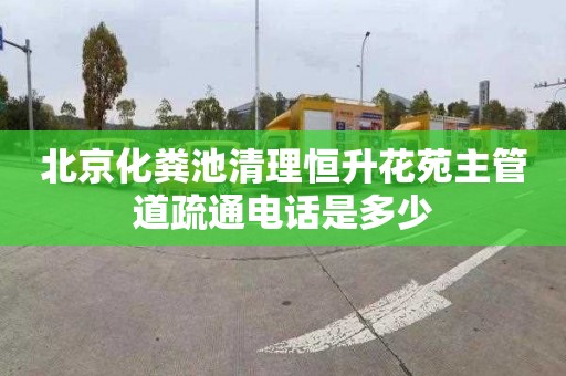 北京化粪池清理恒升花苑主管道疏通电话是多少