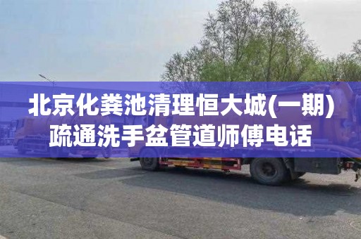 北京化粪池清理恒大城(一期)疏通洗手盆管道师傅电话